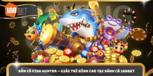 Bắn Cá Fish Hunter – Giải Trí Đỉnh Cao Tại Sảnh Cá 188BET