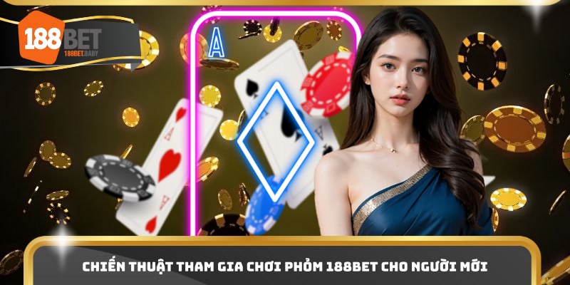 Chiến thuật tham gia chơi phỏm 188bet cho người mới