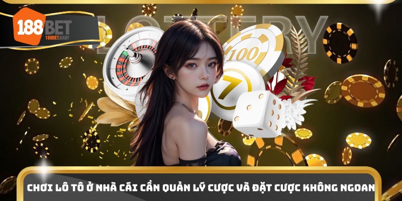 Chơi lô tô ở nhà cái cần quản lý cược và đặt cược không ngoan