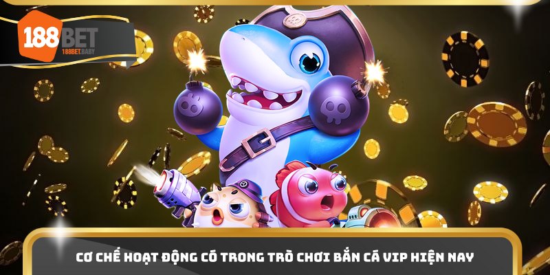 Cơ chế hoạt động có trong trò chơi bắn cá VIP hiện nay