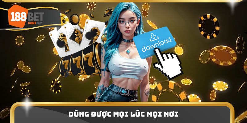 Dùng được mọi lúc mọi nơi