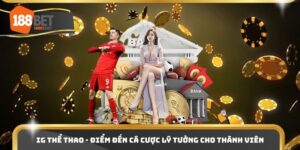 IG Thể Thao - Điểm Đến Cá Cược Lý Tưởng Cho Thành Viên