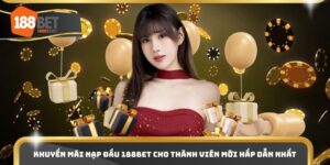 Khuyến Mãi Nạp Đầu 188bet Cho Thành Viên Mới Hấp Dẫn Nhất