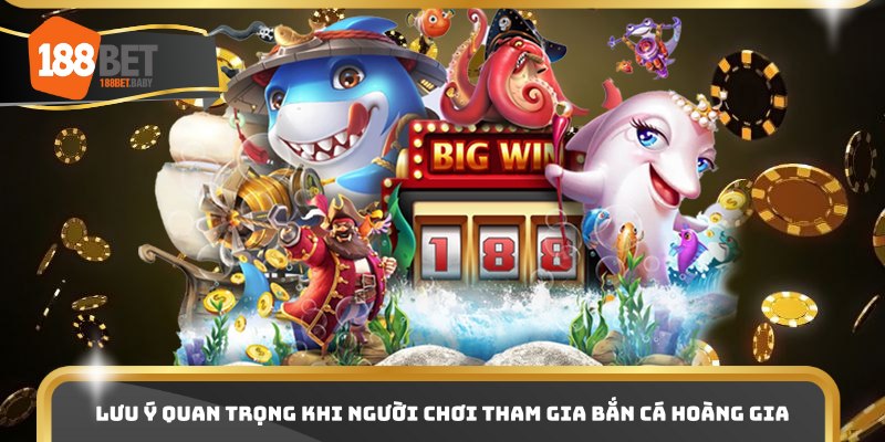 Lưu ý quan trọng khi người chơi tham gia bắn cá hoàng gia