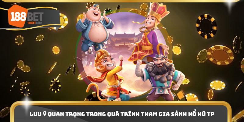 Lưu ý quan trọng trong quá trình tham gia sảnh nổ hũ TP
