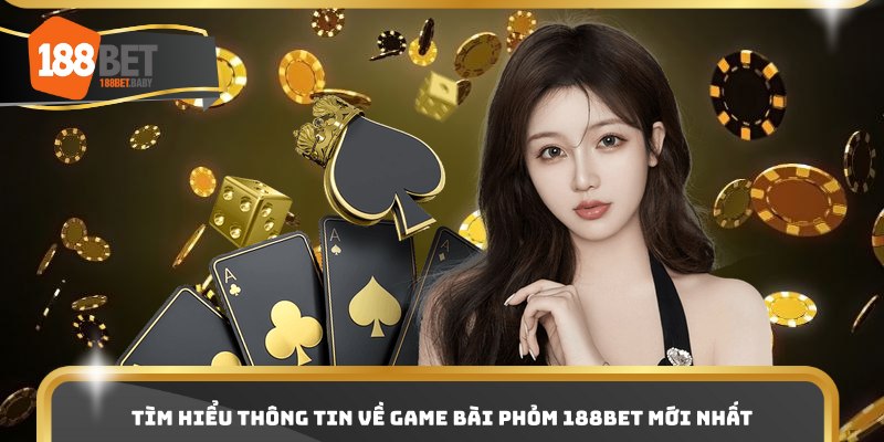 Tìm hiểu thông tin về game bài phỏm 188bet mới nhất