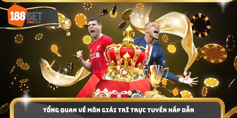 Tổng quan về môn giải trí trực tuyến hấp dẫn