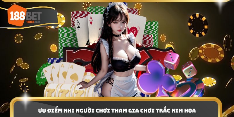 Ưu điểm khi người chơi tham gia chơi Trắc Kim Hoa