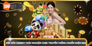Xóc Đĩa 188bet Trải Nghiệm Cược Truyền Thống Chuẩn Hiện Đại